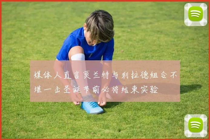 媒体人直言莫兰特与利拉德组合不堪一击圣诞节前必将结束实验